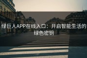 绿巨人APP在线入口:开启智能生活的绿色密钥