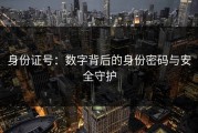 身份证号：数字背后的身份密码与安全守护