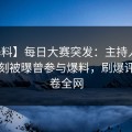 【爆料】每日大赛突发：主持人在傍晚时刻被曝曾参与爆料，刷爆评论席卷全网