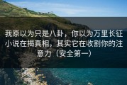 我原以为只是八卦，你以为万里长征小说在揭真相，其实它在收割你的注意力（安全第一）