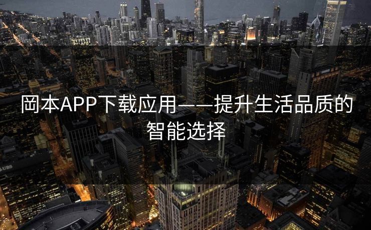 岡本APP下载应用——提升生活品质的智能选择