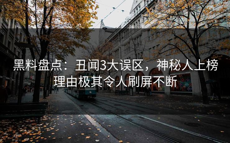 黑料盘点:丑闻3大误区,神秘人上榜理由极其令人刷屏不断 黑料盘点:丑闻3大误区,神秘人上榜理由极其令人刷屏不断