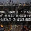 看似偶然，其实是设计：91视频的“顺畅感”从哪来？背后是评论区氛围在起作用（别说我没提醒）