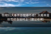 你用91大事件总觉得不顺？大概率是标签组合没对上（建议收藏）