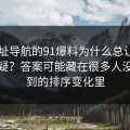 91网址导航的91爆料为什么总让老用户起疑？答案可能藏在很多人没注意到的排序变化里