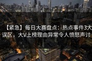 【紧急】每日大赛盘点：热点事件3大误区，大V上榜理由异常令人愤怒声讨